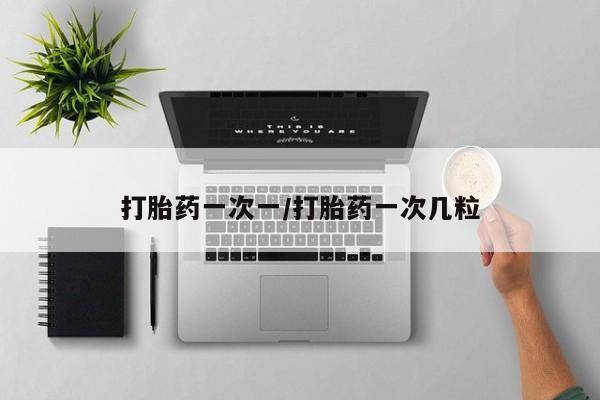 流产药微信买在线下单打胎药一次一/打胎药一次几粒