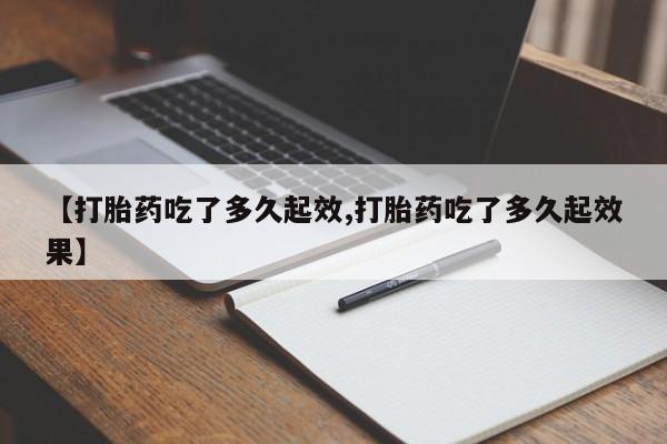 流产药微信买在线下单【打胎药吃了多久起效,打胎药吃了多久起效果】