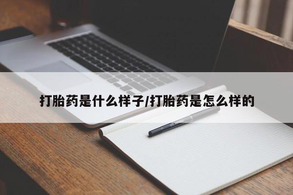 流产药微信买在线下单打胎药是什么样子/打胎药是怎么样的