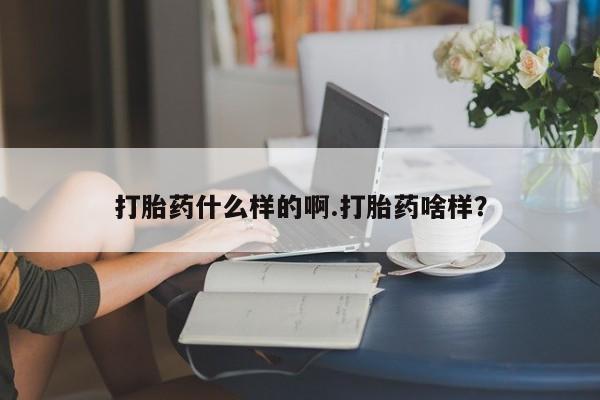 流产药微信买在线下单打胎药什么样的啊.打胎药啥样？