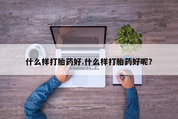 流产药微信买在线下单什么样打胎药好.什么样打胎药好呢？