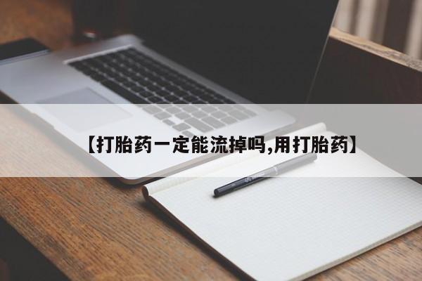 流产药微信买在线下单【打胎药一定能流掉吗,用打胎药】